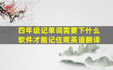 四年级记单词需要下什么软件才能记住呢英语翻译