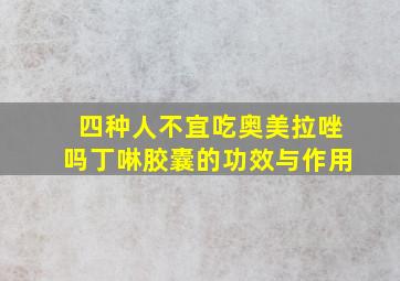 四种人不宜吃奥美拉唑吗丁啉胶囊的功效与作用