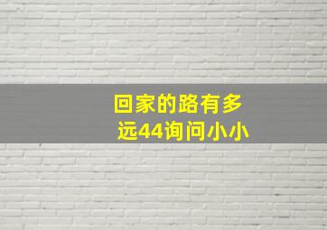 回家的路有多远44询问小小