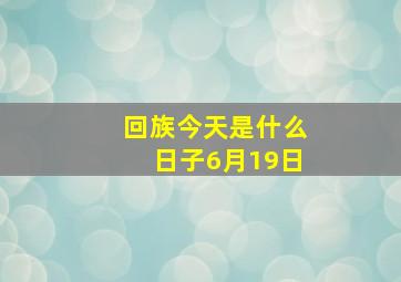 回族今天是什么日子6月19日