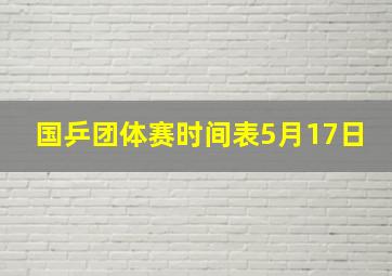 国乒团体赛时间表5月17日