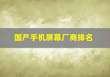 国产手机屏幕厂商排名