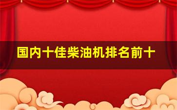 国内十佳柴油机排名前十