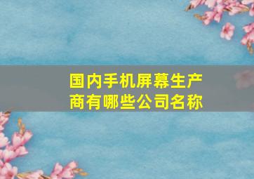 国内手机屏幕生产商有哪些公司名称