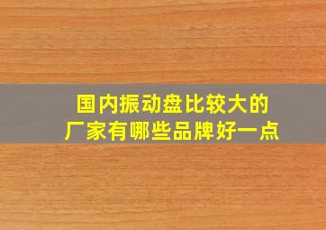 国内振动盘比较大的厂家有哪些品牌好一点