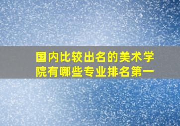 国内比较出名的美术学院有哪些专业排名第一