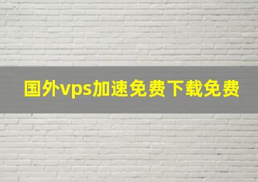 国外vps加速免费下载免费