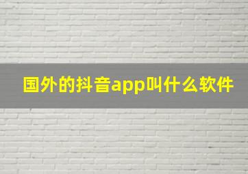 国外的抖音app叫什么软件