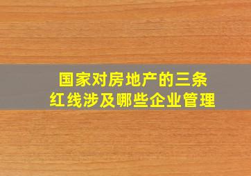 国家对房地产的三条红线涉及哪些企业管理