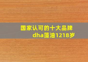 国家认可的十大品牌dha藻油1218岁