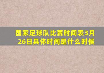 国家足球队比赛时间表3月26日具体时间是什么时候