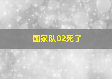 国家队02死了