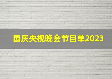 国庆央视晚会节目单2023