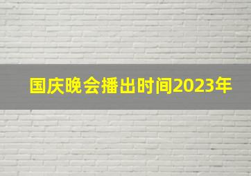 国庆晚会播出时间2023年