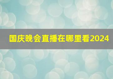 国庆晚会直播在哪里看2024