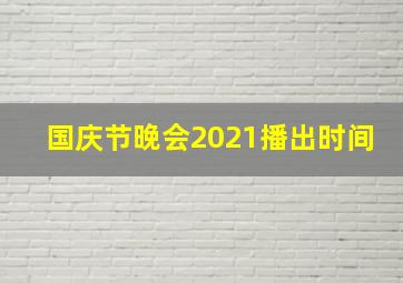 国庆节晚会2021播出时间