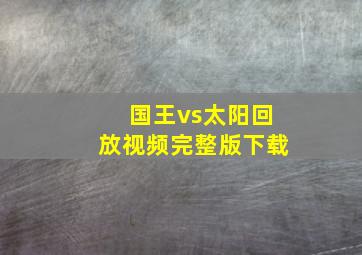 国王vs太阳回放视频完整版下载