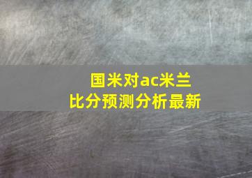 国米对ac米兰比分预测分析最新