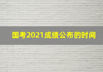 国考2021成绩公布的时间