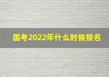 国考2022年什么时候报名