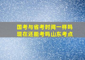 国考与省考时间一样吗现在还能考吗山东考点