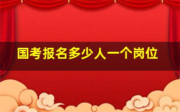 国考报名多少人一个岗位