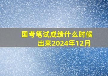 国考笔试成绩什么时候出来2024年12月