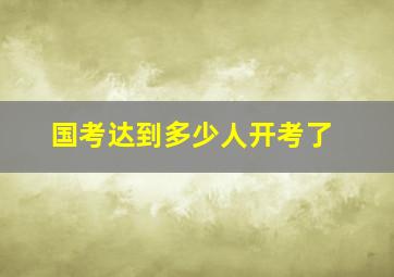 国考达到多少人开考了