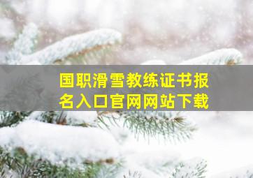 国职滑雪教练证书报名入口官网网站下载