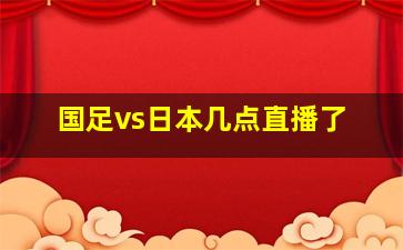 国足vs日本几点直播了