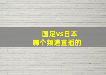 国足vs日本哪个频道直播的