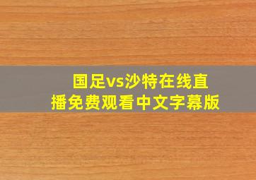 国足vs沙特在线直播免费观看中文字幕版