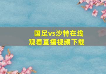 国足vs沙特在线观看直播视频下载