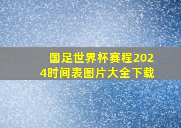 国足世界杯赛程2024时间表图片大全下载