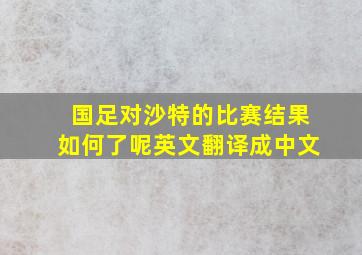 国足对沙特的比赛结果如何了呢英文翻译成中文