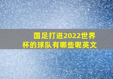 国足打进2022世界杯的球队有哪些呢英文