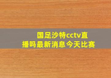 国足沙特cctv直播吗最新消息今天比赛