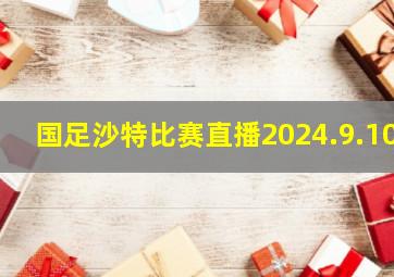 国足沙特比赛直播2024.9.10