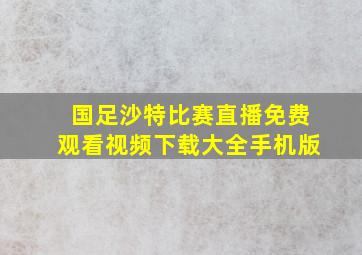 国足沙特比赛直播免费观看视频下载大全手机版