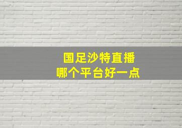 国足沙特直播哪个平台好一点