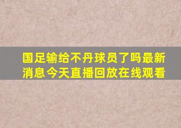 国足输给不丹球员了吗最新消息今天直播回放在线观看