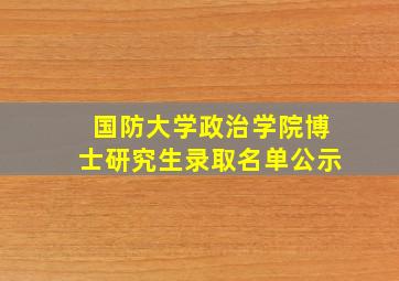 国防大学政治学院博士研究生录取名单公示