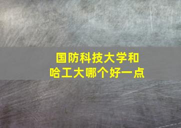 国防科技大学和哈工大哪个好一点