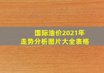 国际油价2021年走势分析图片大全表格