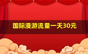 国际漫游流量一天30元