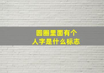 圆圈里面有个人字是什么标志