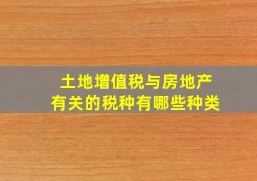 土地增值税与房地产有关的税种有哪些种类