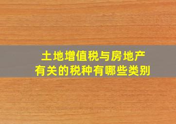 土地增值税与房地产有关的税种有哪些类别