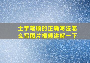 土字笔顺的正确写法怎么写图片视频讲解一下