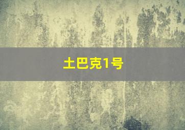 土巴克1号